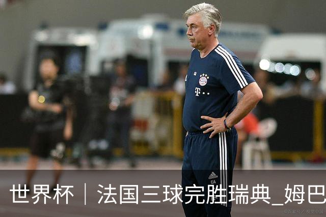 世界杯｜法国三球完胜瑞典 姆巴佩创淘汰赛进球纪录