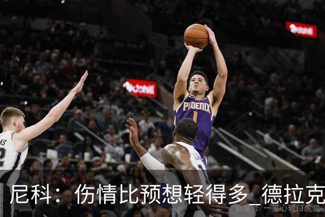 尼科：伤情比预想轻得多 德拉克鲁兹没道歉但我不在乎