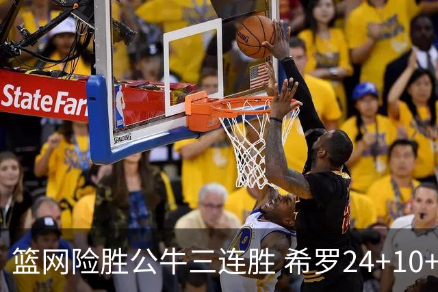篮网险胜公牛三连胜 希罗24+10+9热火轻取奇才